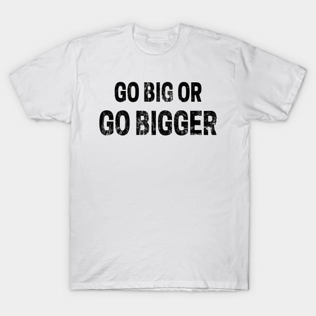 Go Big or Go Bigger distressed 2 T-Shirt by KingsLightStore